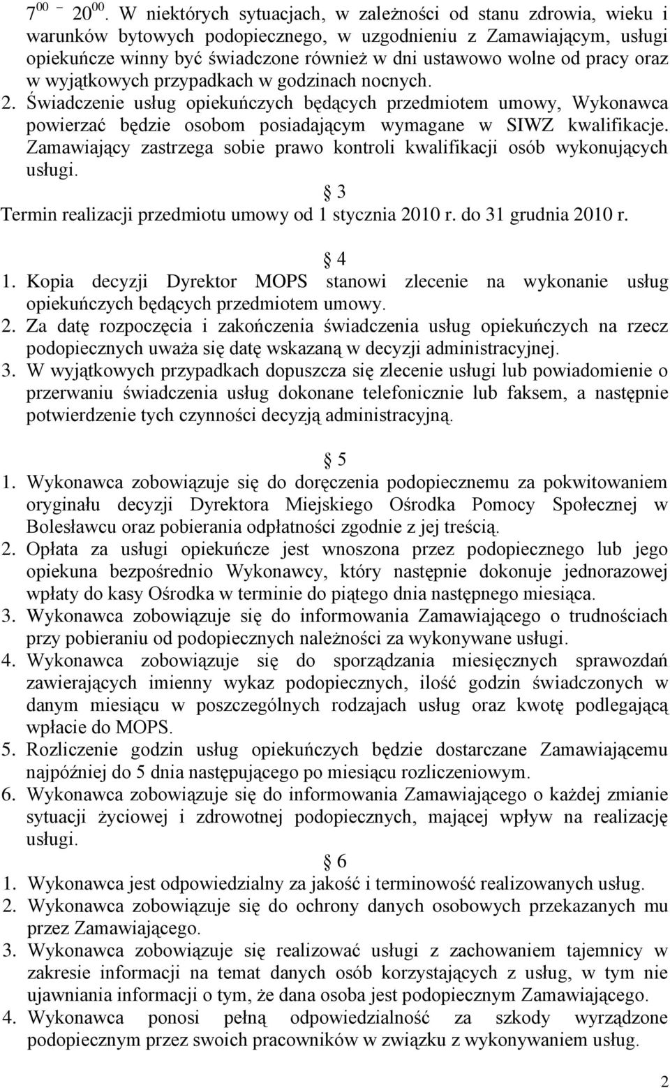 pracy oraz w wyjątkowych przypadkach w godzinach nocnych. 2. Świadczenie usług opiekuńczych będących przedmiotem umowy, Wykonawca powierzać będzie osobom posiadającym wymagane w SIWZ kwalifikacje.