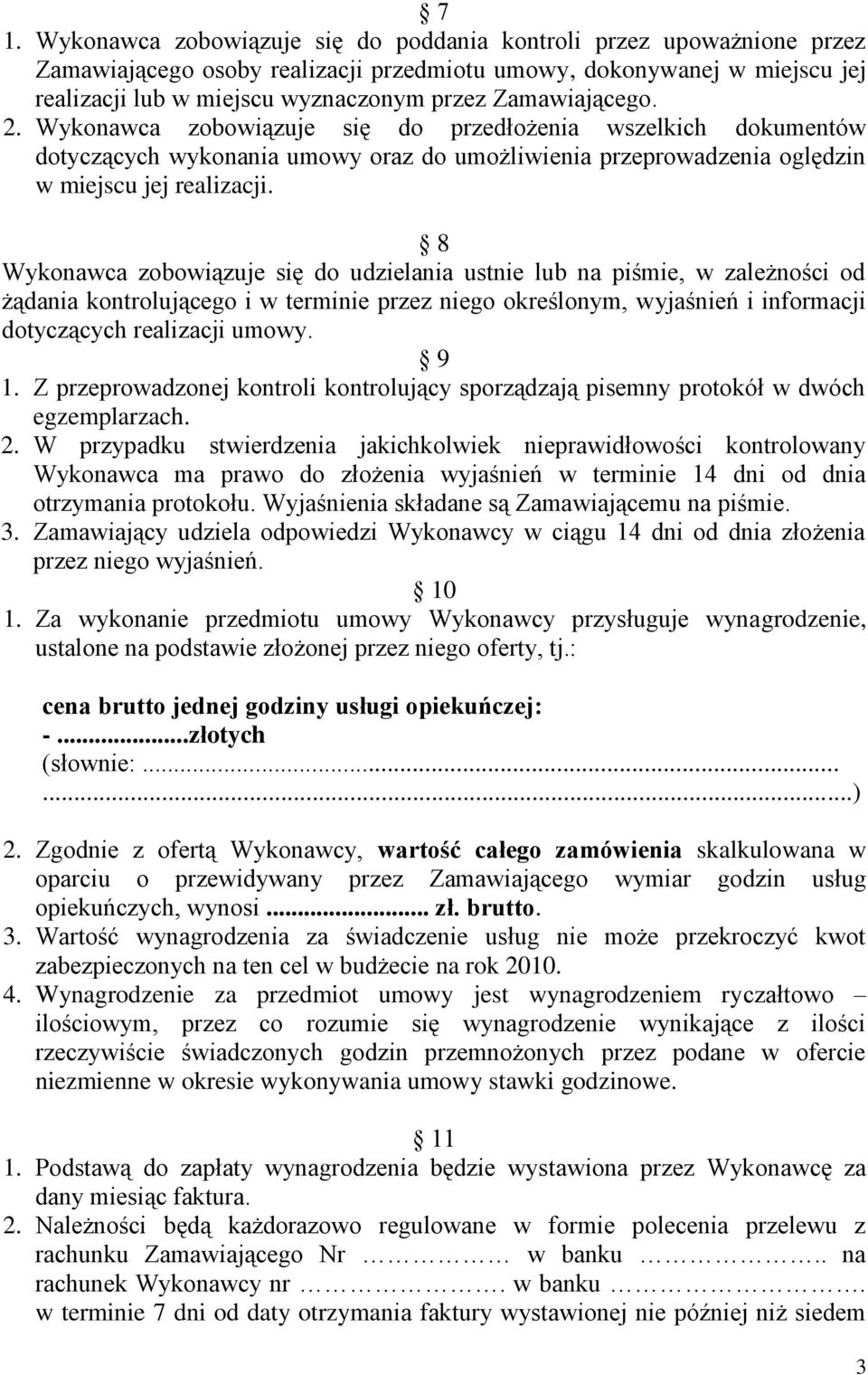 8 Wykonawca zobowiązuje się do udzielania ustnie lub na piśmie, w zależności od żądania kontrolującego i w terminie przez niego określonym, wyjaśnień i informacji dotyczących realizacji umowy. 9 1.