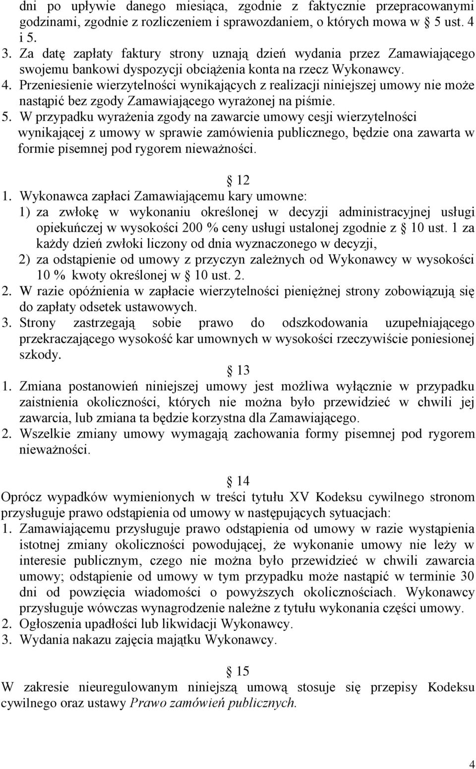 Przeniesienie wierzytelności wynikających z realizacji niniejszej umowy nie może nastąpić bez zgody Zamawiającego wyrażonej na piśmie. 5.
