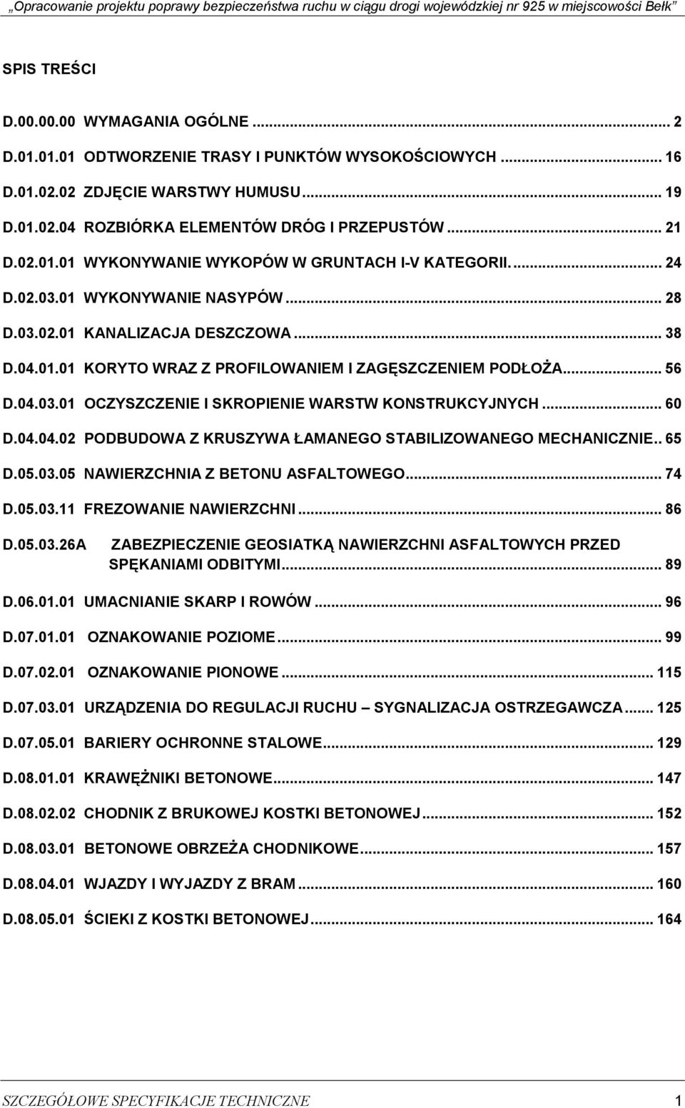 .. 56 D.04.03.01 OCZYSZCZENIE I SKROPIENIE WARSTW KONSTRUKCYJNYCH... 60 D.04.04.02 PODBUDOWA Z KRUSZYWA ŁAMANEGO STABILIZOWANEGO MECHANICZNIE.. 65 D.05.03.05 NAWIERZCHNIA Z BETONU ASFALTOWEGO... 74 D.