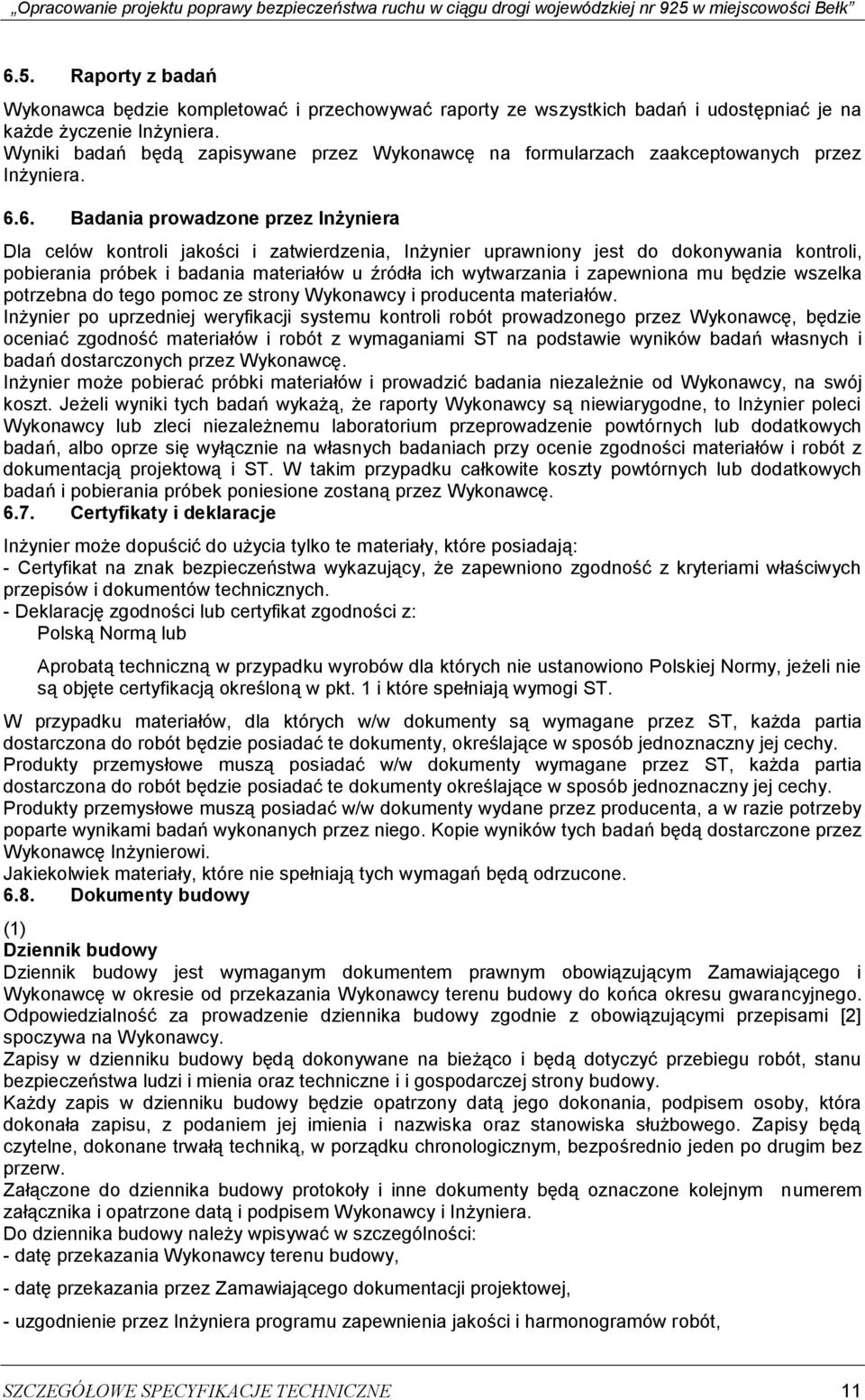6. Badania prowadzone przez Inżyniera Dla celów kontroli jakości i zatwierdzenia, Inżynier uprawniony jest do dokonywania kontroli, pobierania próbek i badania materiałów u źródła ich wytwarzania i