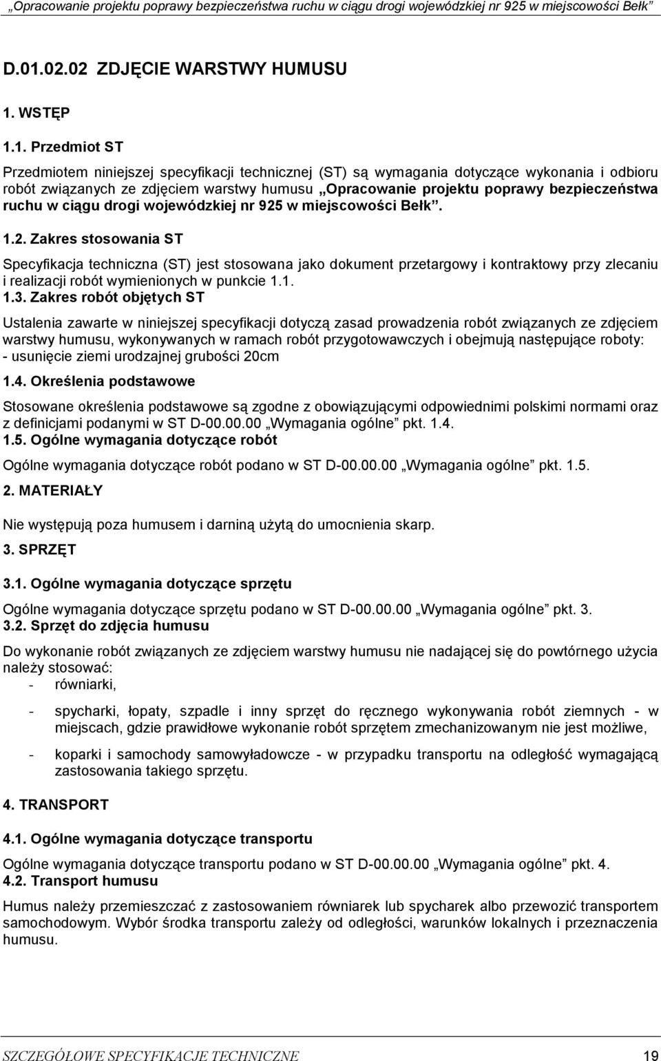 w miejscowości Bełk. 1.2. Zakres stosowania ST Specyfikacja techniczna (ST) jest stosowana jako dokument przetargowy i kontraktowy przy zlecaniu i realizacji robót wymienionych w punkcie 1.1. 1.3.