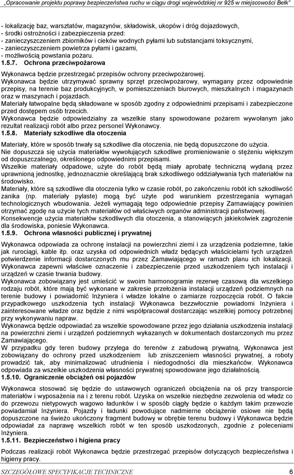Wykonawca będzie utrzymywać sprawny sprzęt przeciwpożarowy, wymagany przez odpowiednie przepisy, na terenie baz produkcyjnych, w pomieszczeniach biurowych, mieszkalnych i magazynach oraz w maszynach
