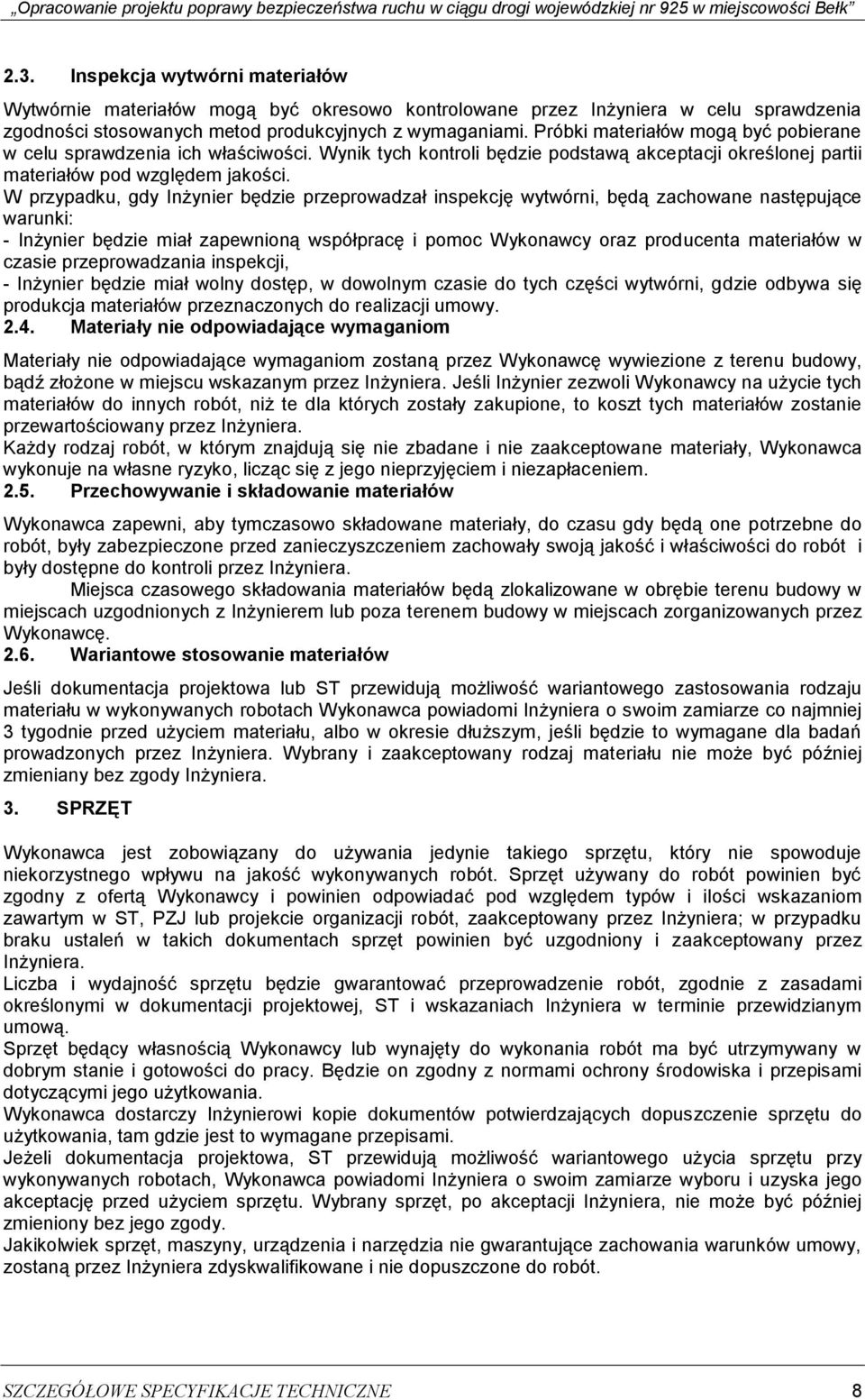 W przypadku, gdy Inżynier będzie przeprowadzał inspekcję wytwórni, będą zachowane następujące warunki: - Inżynier będzie miał zapewnioną współpracę i pomoc Wykonawcy oraz producenta materiałów w