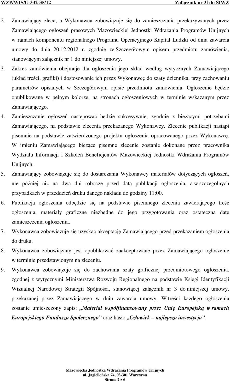 Zakres zamówienia obejmuje dla ogłoszenia jego skład według wytycznych Zamawiającego (układ treści, grafiki) i dostosowanie ich przez Wykonawcę do szaty dziennika, przy zachowaniu parametrów