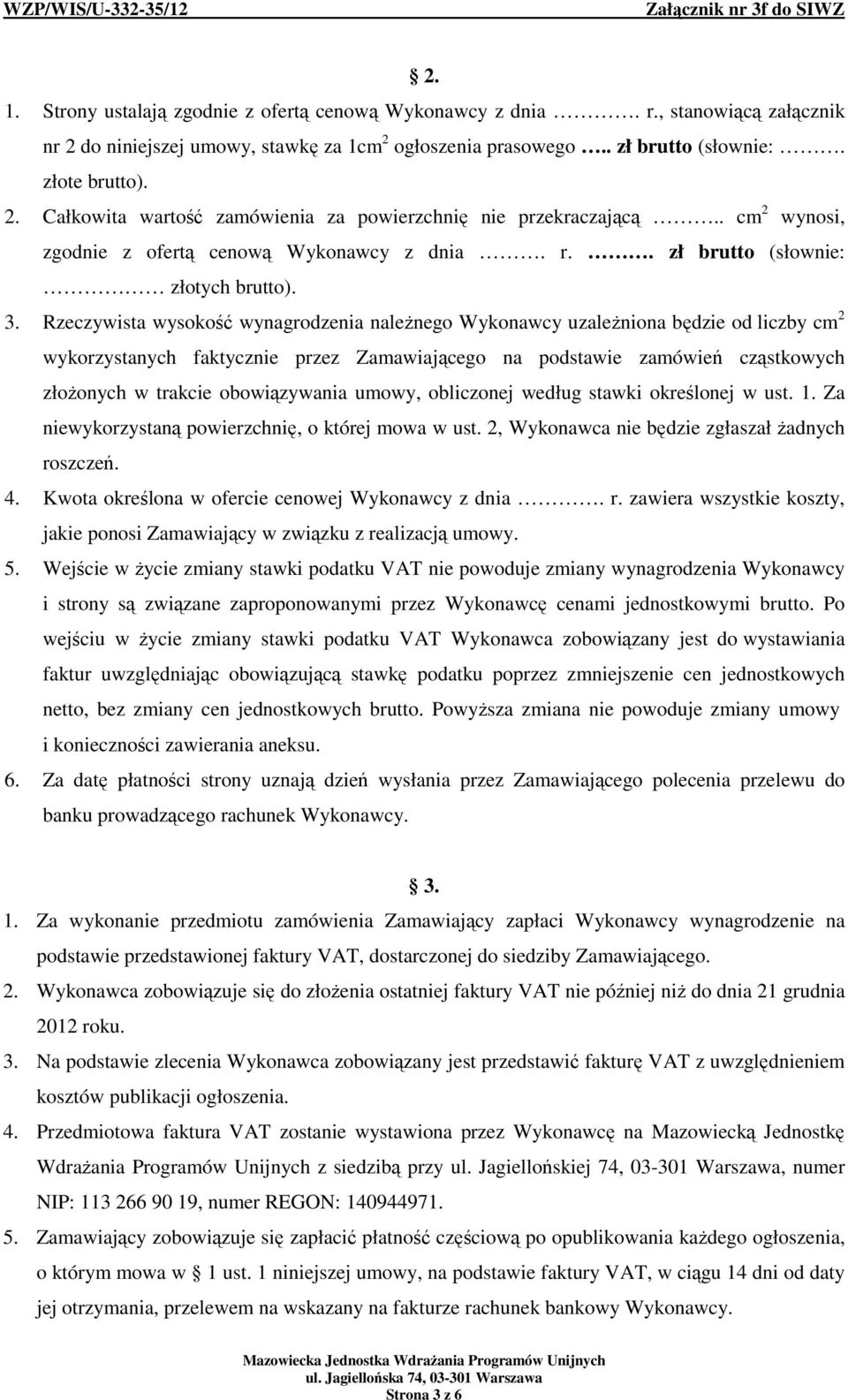 Rzeczywista wysokość wynagrodzenia należnego Wykonawcy uzależniona będzie od liczby cm 2 wykorzystanych faktycznie przez Zamawiającego na podstawie zamówień cząstkowych złożonych w trakcie