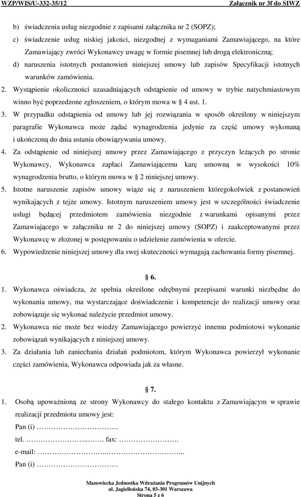 Wystąpienie okoliczności uzasadniających odstąpienie od umowy w trybie natychmiastowym winno być poprzedzone zgłoszeniem, o którym mowa w 4 ust. 1. 3.