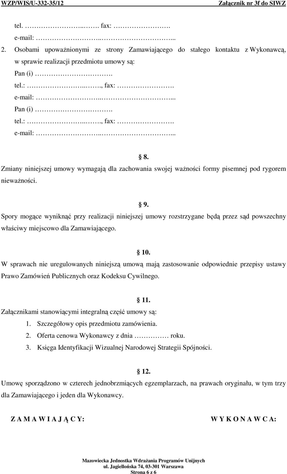 Spory mogące wyniknąć przy realizacji niniejszej umowy rozstrzygane będą przez sąd powszechny właściwy miejscowo dla Zamawiającego. 10.