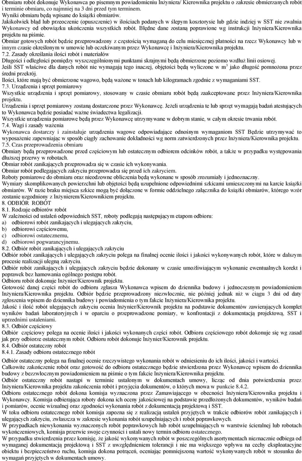 Jakikolwiek błąd lub przeoczenie (opuszczenie) w ilościach podanych w ślepym kosztorysie lub gdzie indziej w SST nie zwalnia Wykonawcy od obowiązku ukończenia wszystkich robót.