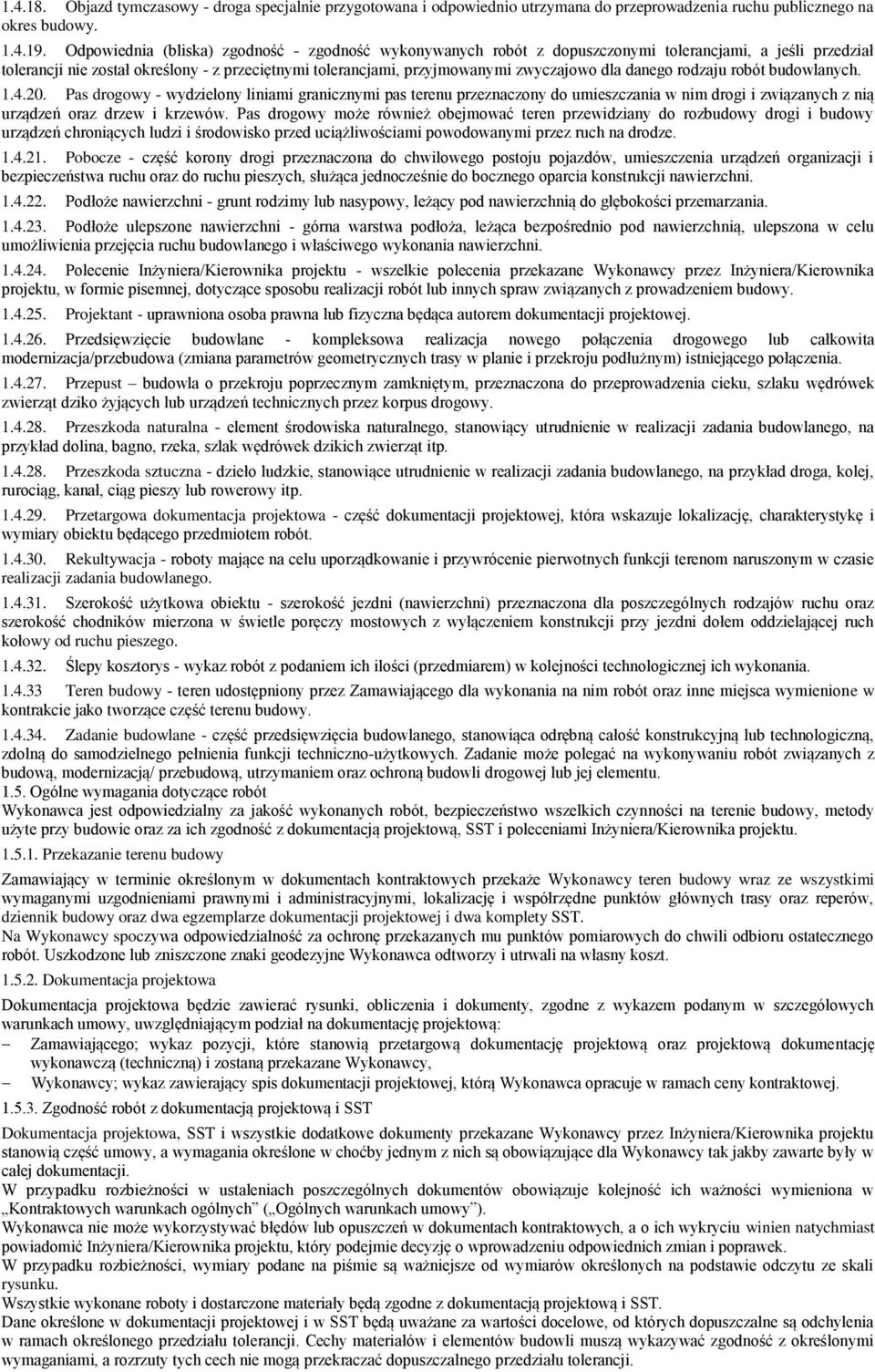 danego rodzaju robót budowlanych. 1.4.20. Pas drogowy - wydzielony liniami granicznymi pas terenu przeznaczony do umieszczania w nim drogi i związanych z nią urządzeń oraz drzew i krzewów.