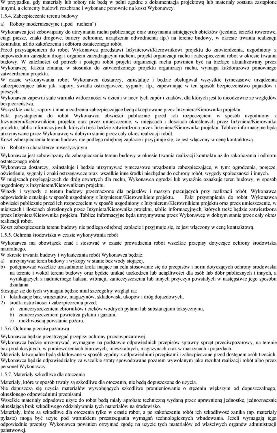 ciągi piesze, znaki drogowe, bariery ochronne, urządzenia odwodnienia itp.) na terenie budowy, w okresie trwania realizacji kontraktu, aż do zakończenia i odbioru ostatecznego robót.