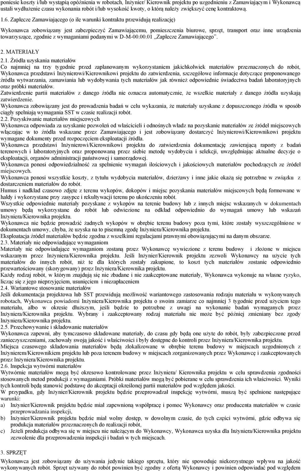 Zaplecze Zamawiającego (o ile warunki kontraktu przewidują realizację) Wykonawca zobowiązany jest zabezpieczyć Zamawiającemu, pomieszczenia biurowe, sprzęt, transport oraz inne urządzenia