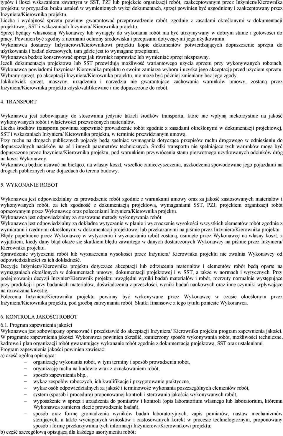 Liczba i wydajność sprzętu powinny gwarantować przeprowadzenie robót, zgodnie z zasadami określonymi w dokumentacji projektowej, SST i wskazaniach Inżyniera/ Kierownika projektu.