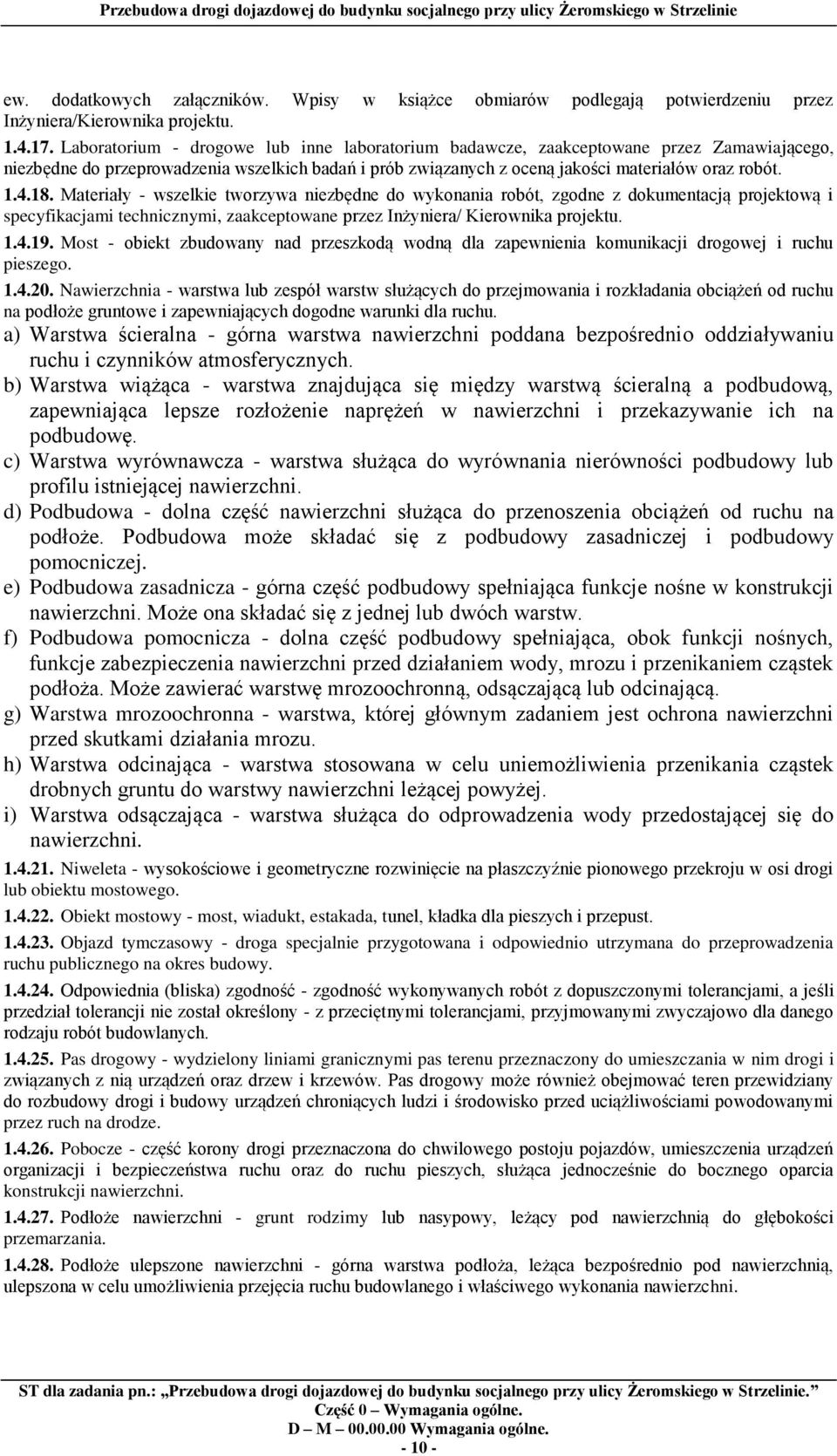Materiały - wszelkie tworzywa niezbędne do wykonania robót, zgodne z dokumentacją projektową i specyfikacjami technicznymi, zaakceptowane przez Inżyniera/ Kierownika projektu. 1.4.19.