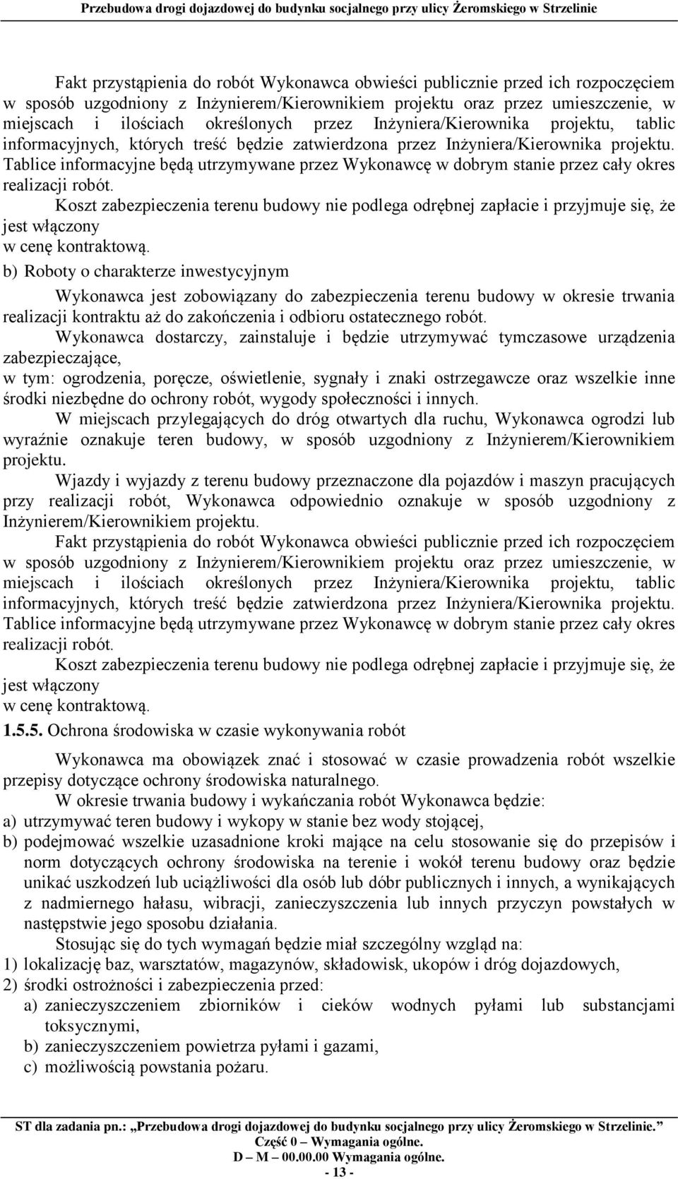 Tablice informacyjne będą utrzymywane przez Wykonawcę w dobrym stanie przez cały okres realizacji robót.