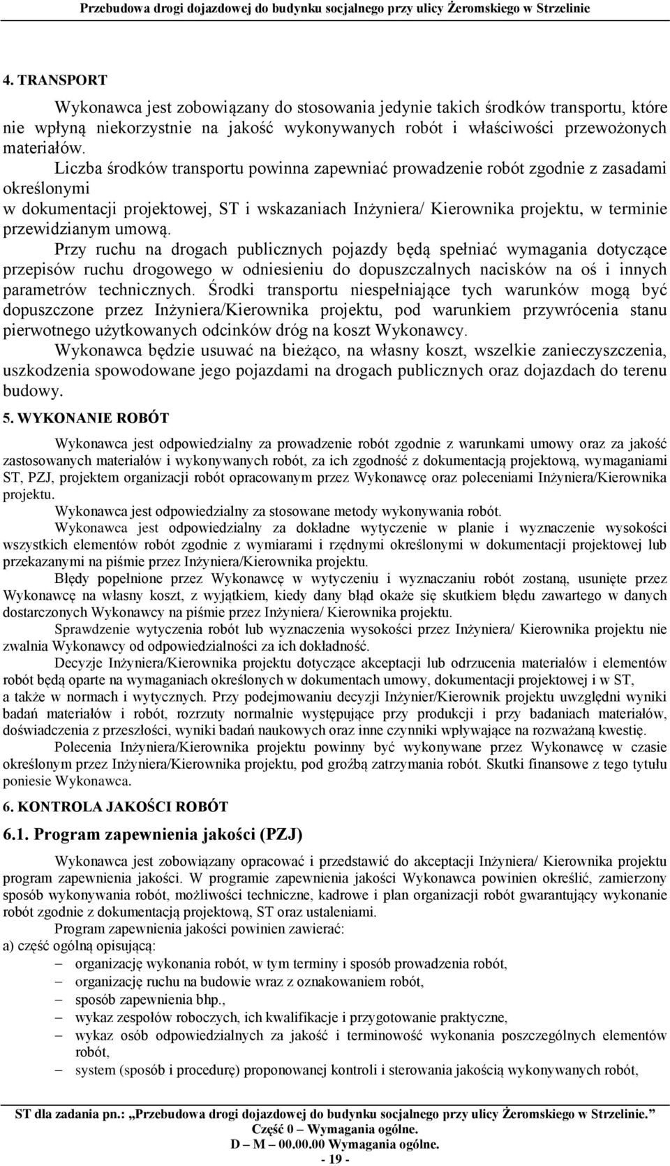 umową. Przy ruchu na drogach publicznych pojazdy będą spełniać wymagania dotyczące przepisów ruchu drogowego w odniesieniu do dopuszczalnych nacisków na oś i innych parametrów technicznych.