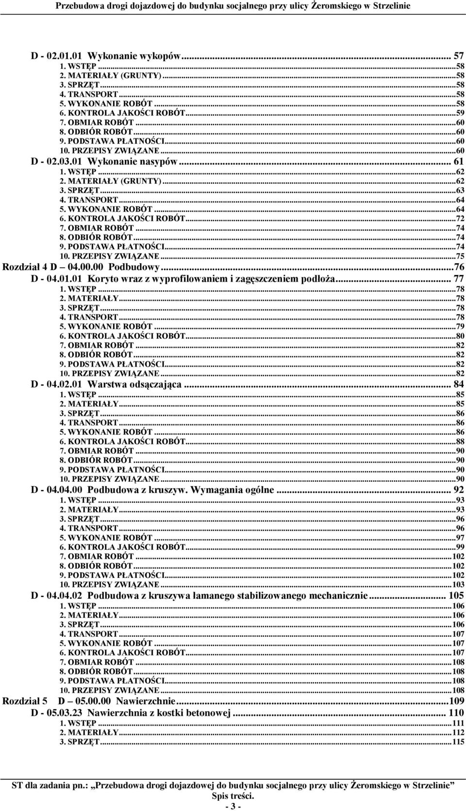 WYKONANIE ROBÓT... 64 6. KONTROLA JAKOŚCI ROBÓT... 72 7. OBMIAR ROBÓT... 74 8. ODBIÓR ROBÓT... 74 9. PODSTAWA PŁATNOŚCI... 74 10. PRZEPISY ZWIĄZANE... 75 Rozdział 4 D 04.00.00 Podbudowy... 76 D - 04.