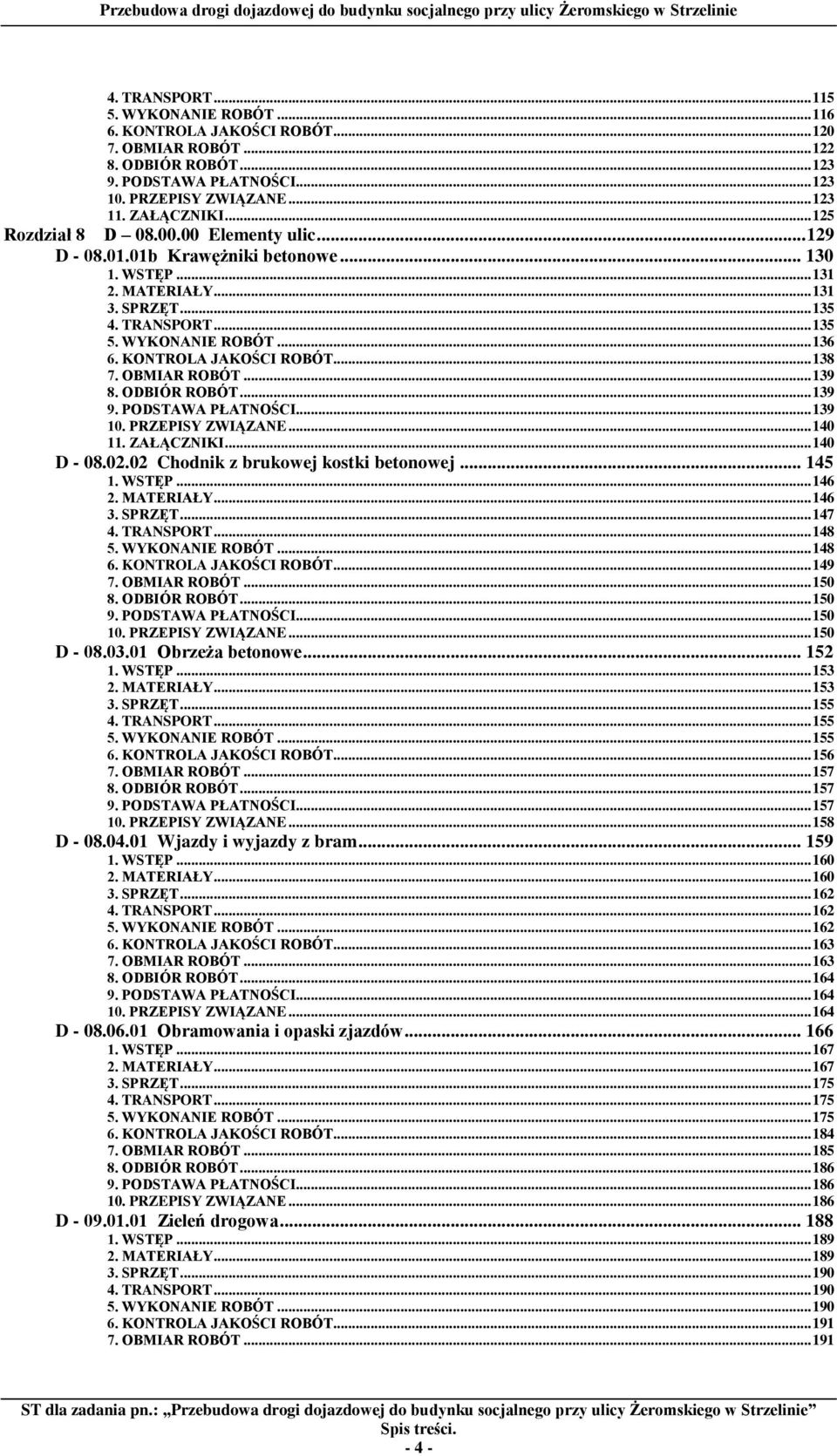 KONTROLA JAKOŚCI ROBÓT... 138 7. OBMIAR ROBÓT... 139 8. ODBIÓR ROBÓT... 139 9. PODSTAWA PŁATNOŚCI... 139 10. PRZEPISY ZWIĄZANE... 140 11. ZAŁĄCZNIKI... 140 D - 08.02.