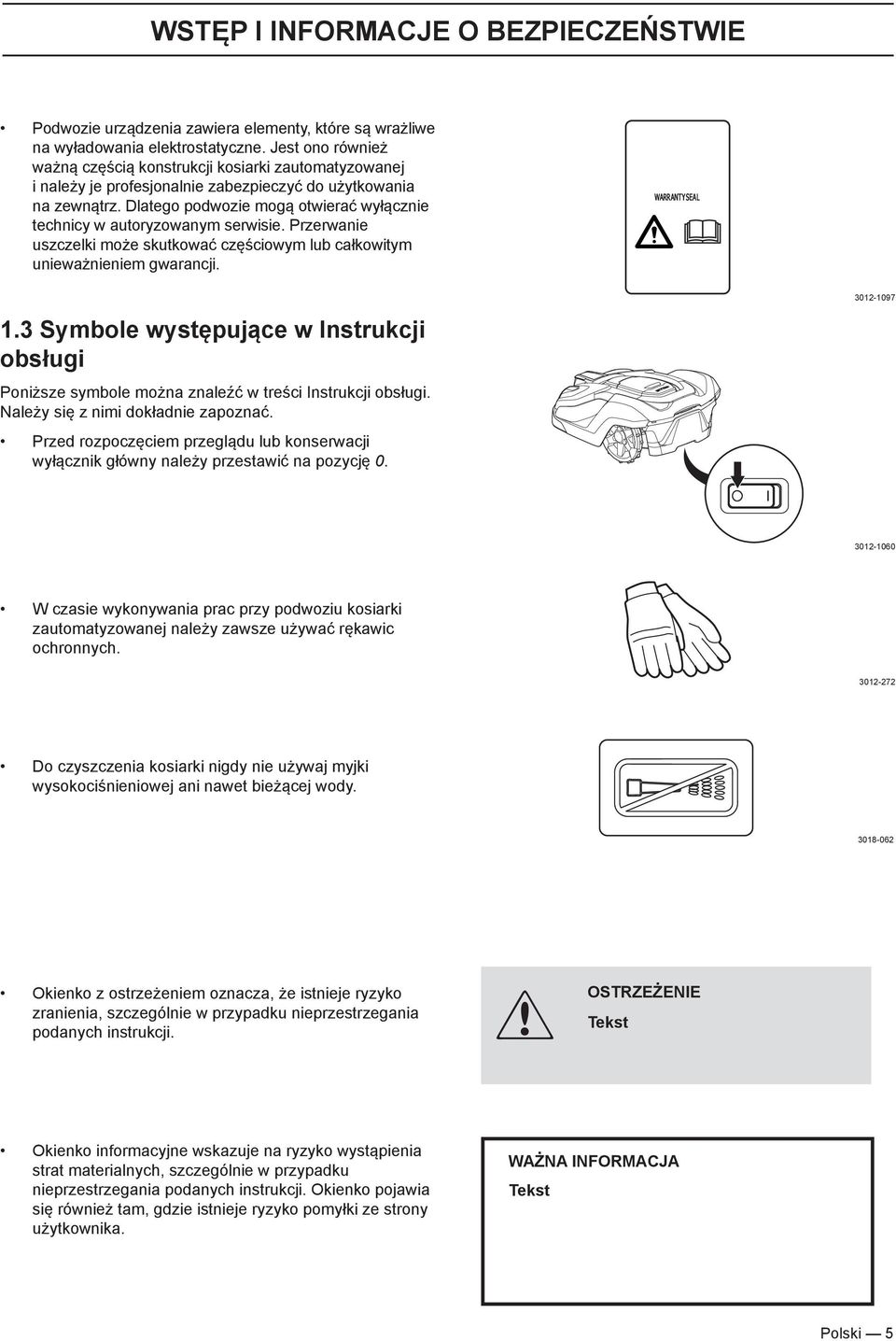 Dlatego podwozie mogą otwierać wyłącznie technicy w autoryzowanym serwisie. Przerwanie uszczelki może skutkować częściowym lub całkowitym unieważnieniem gwarancji. 1.