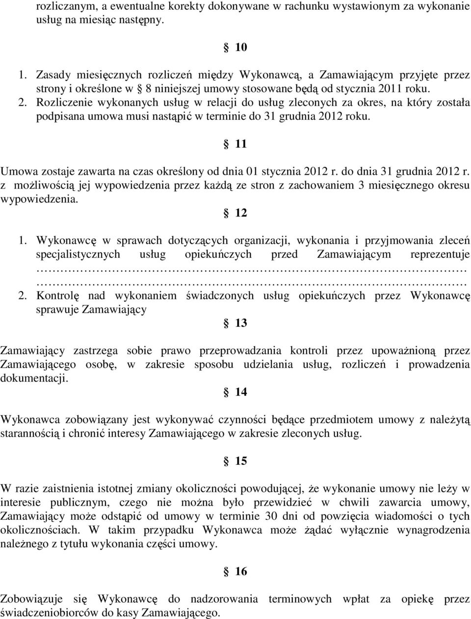 11 roku. 2. Rozliczenie wykonanych usług w relacji do usług zleconych za okres, na który została podpisana umowa musi nastąpić w terminie do 31 grudnia 2012 roku.