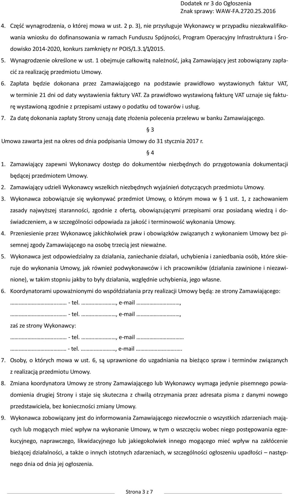 POIS/1.3.1/1/2015. 5. Wynagrodzenie określone w ust. 1 obejmuje całkowitą należność, jaką Zamawiający jest zobowiązany zapłacić za realizację przedmiotu Umowy. 6.