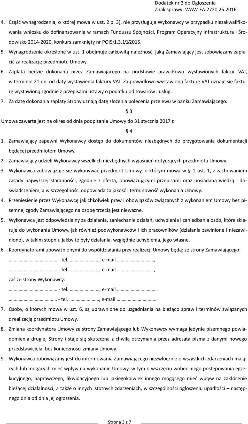 POIS/1.3.1/1/2015. 5. Wynagrodzenie określone w ust. 1 obejmuje całkowitą należność, jaką Zamawiający jest zobowiązany zapłacić za realizację przedmiotu Umowy. 6.