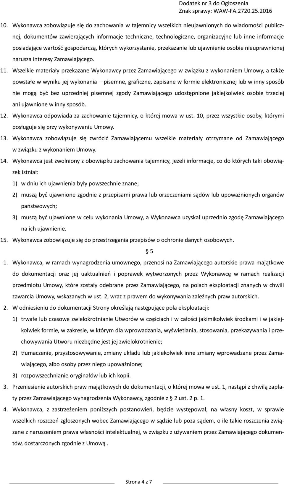 Wszelkie materiały przekazane Wykonawcy przez Zamawiającego w związku z wykonaniem Umowy, a także powstałe w wyniku jej wykonania pisemne, graficzne, zapisane w formie elektronicznej lub w inny