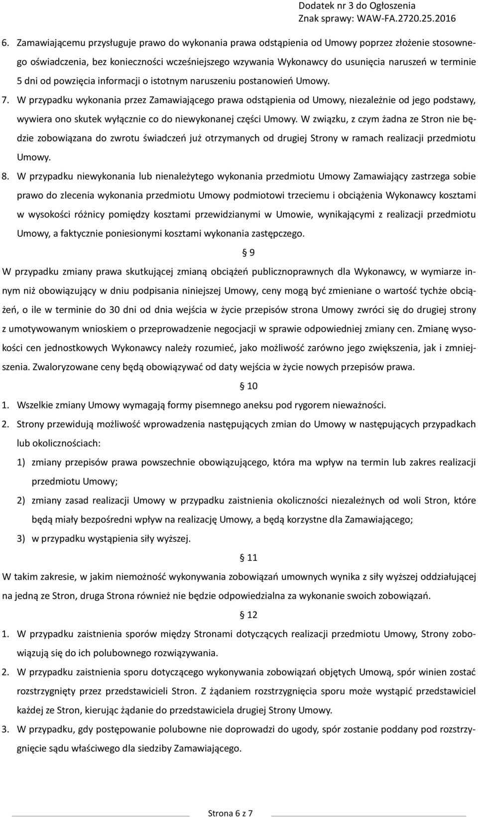 W przypadku wykonania przez Zamawiającego prawa odstąpienia od Umowy, niezależnie od jego podstawy, wywiera ono skutek wyłącznie co do niewykonanej części Umowy.