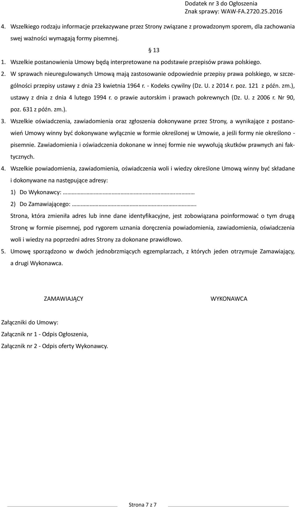 W sprawach nieuregulowanych Umową mają zastosowanie odpowiednie przepisy prawa polskiego, w szczególności przepisy ustawy z dnia 23 kwietnia 1964 r. - Kodeks cywilny (Dz. U. z 2014 r. poz. 121 z późn.