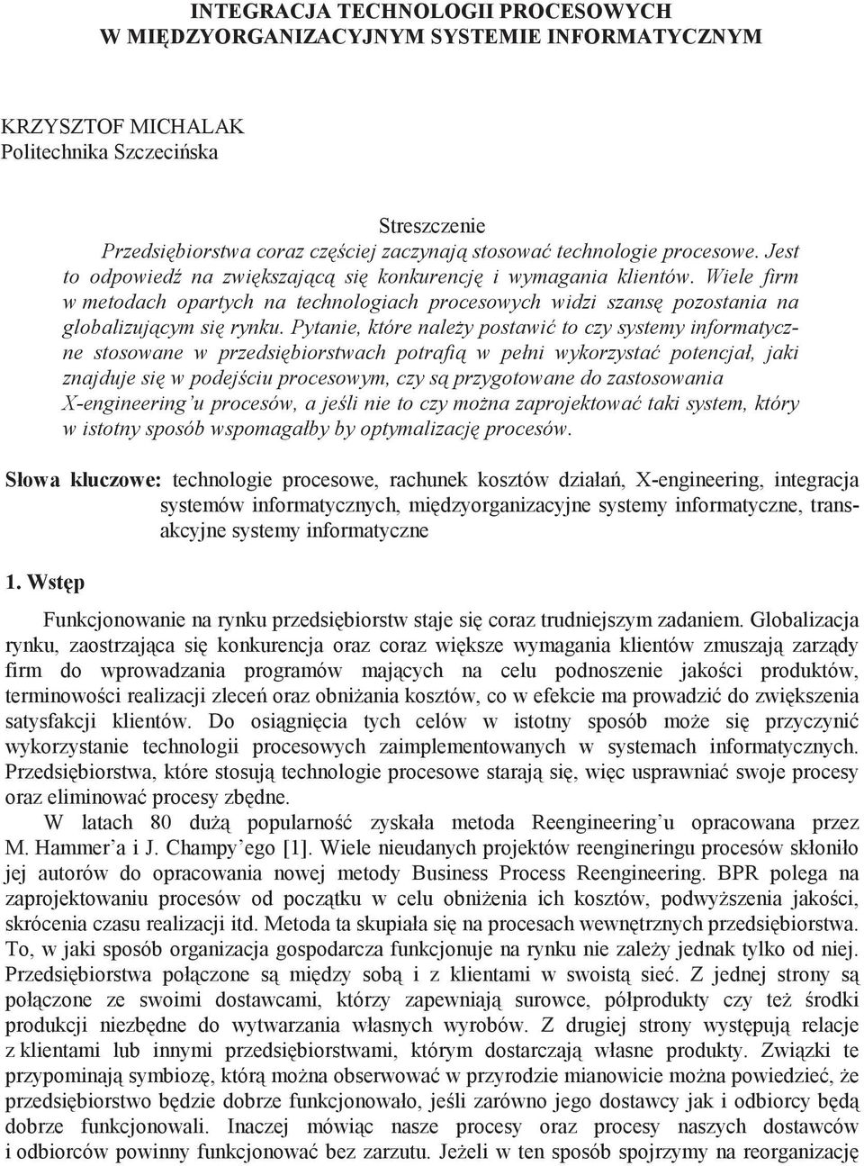 Pytanie, które nale y postawi to czy systemy informatyczne stosowane w przedsi biorstwach potrafi w pełni wykorzysta potencjał, jaki znajduje si w podej ciu procesowym, czy s przygotowane do