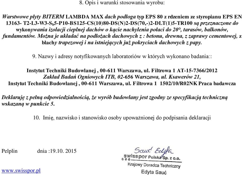 Można je układać na podłożach dachowych z : betonu, drewna, z zaprawy cementowej, z blachy trapezowej i na istniejących już pokryciach dachowych z papy. 9.