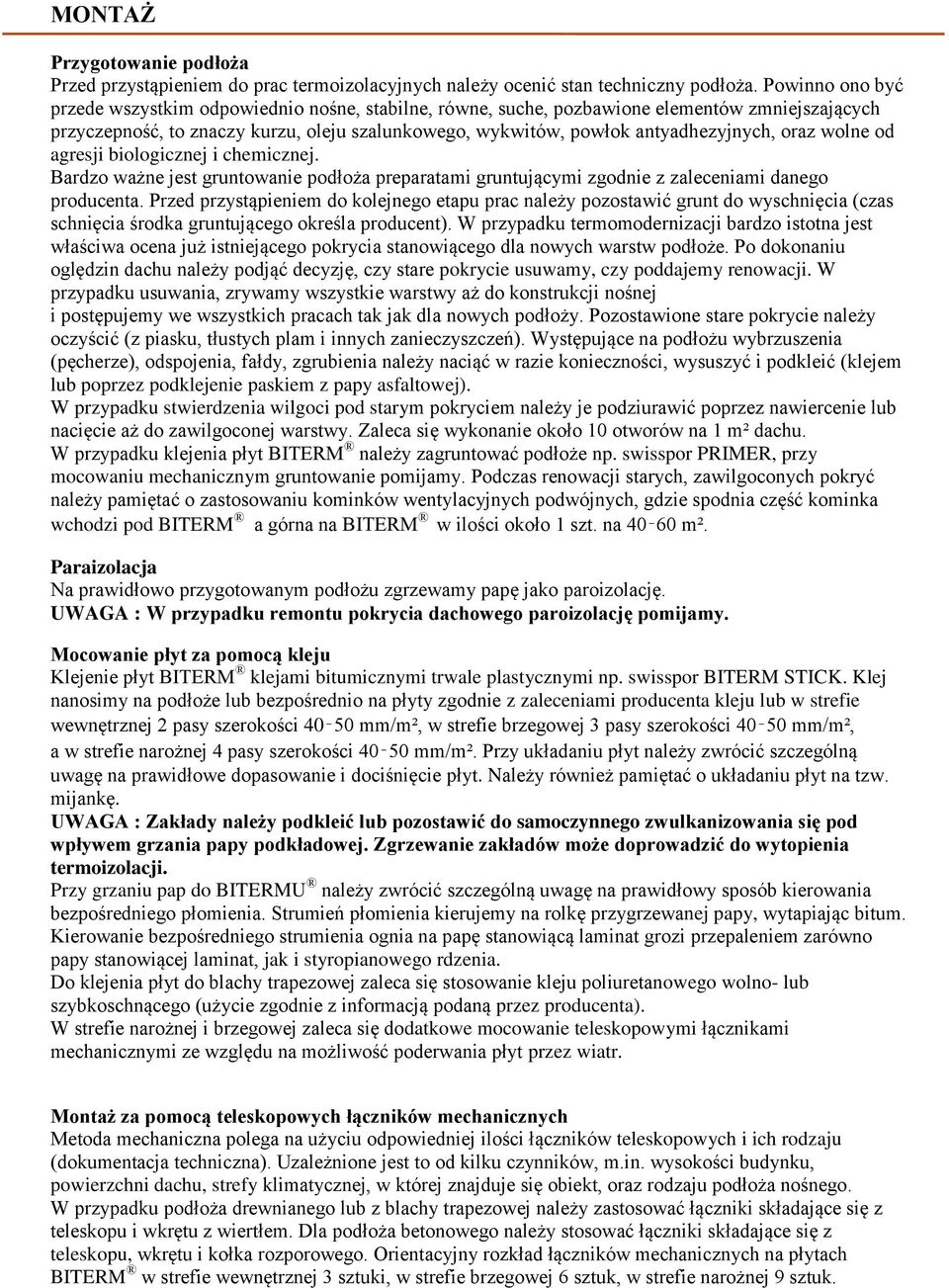 oraz wolne od agresji biologicznej i chemicznej. Bardzo ważne jest gruntowanie podłoża preparatami gruntującymi zgodnie z zaleceniami danego producenta.