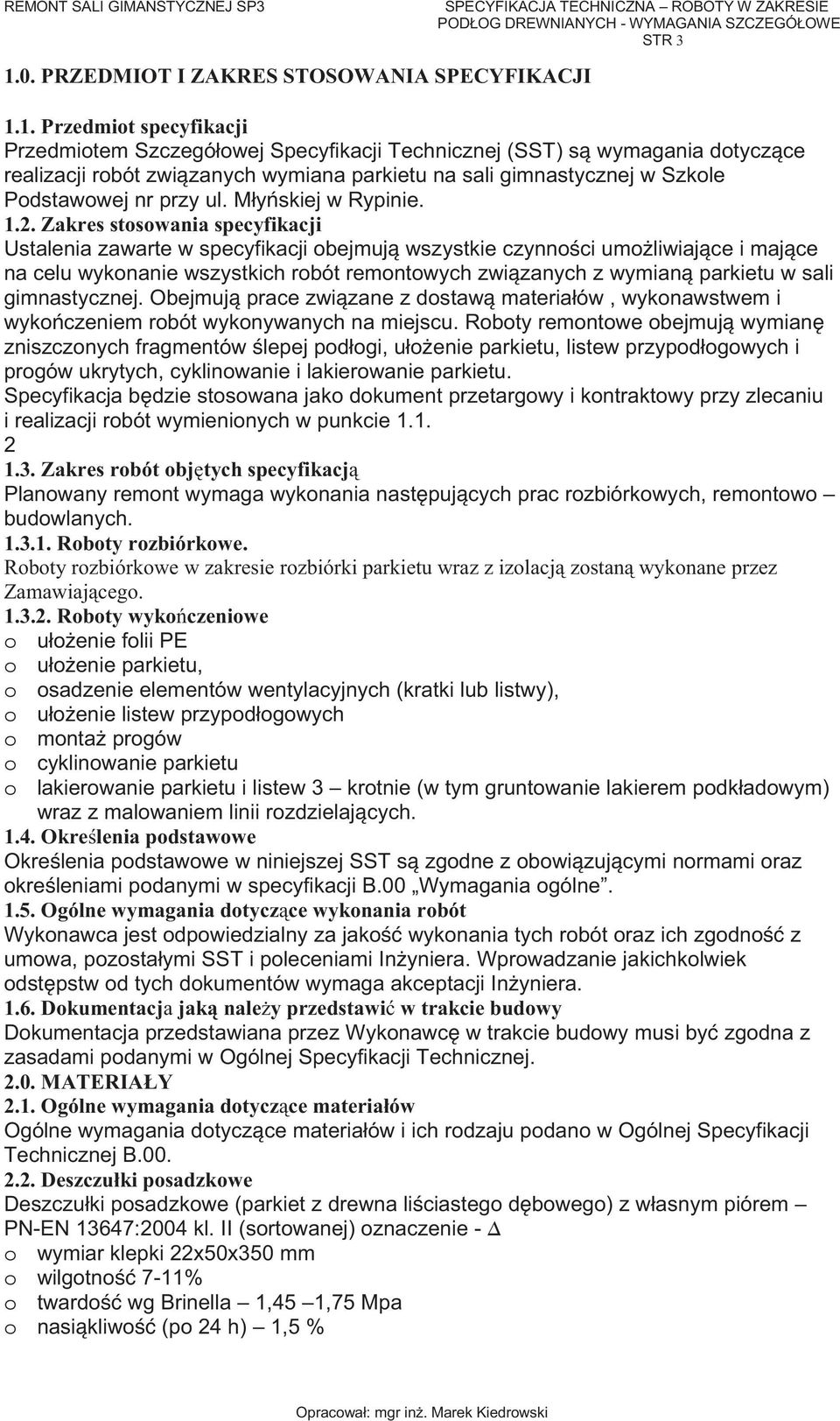 1. Przedmiot specyfikacji Przedmiotem Szczegółowej Specyfikacji Technicznej (SST) s wymagania dotycz ce realizacji robót zwi zanych wymiana parkietu na sali gimnastycznej w Szkole Podstawowej nr przy