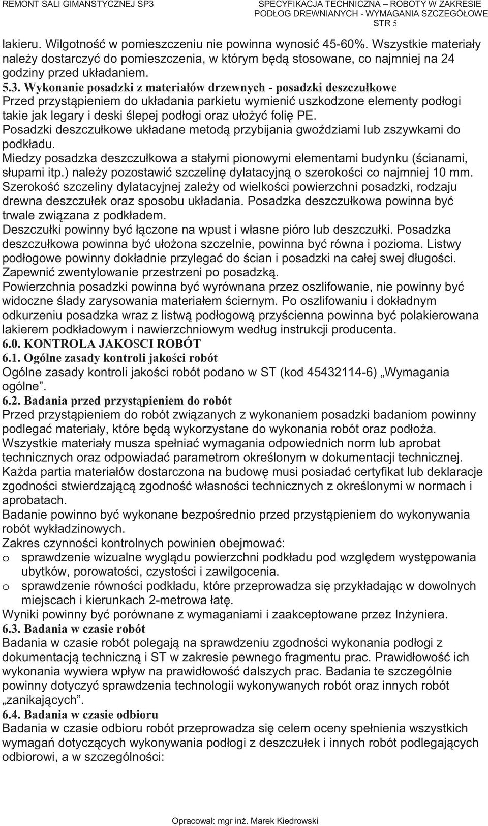 Wykonanie posadzki z materiałów drzewnych - posadzki deszczułkowe Przed przyst pieniem do układania parkietu wymieni uszkodzone elementy podłogi takie jak legary i deski lepej podłogi oraz uło y foli