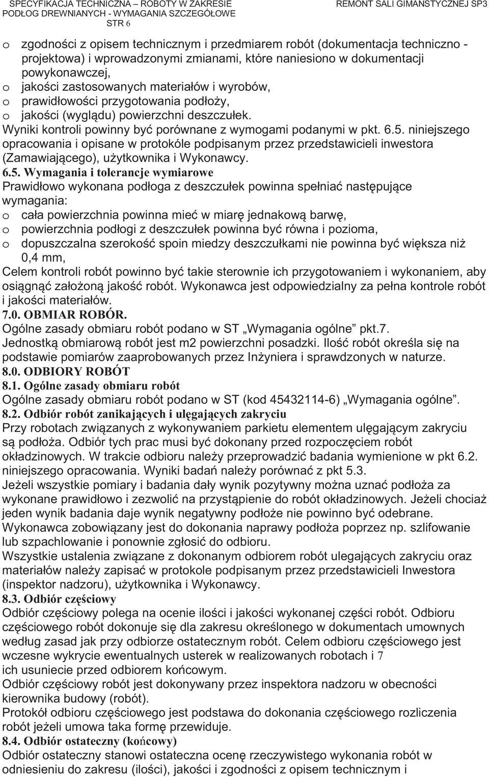 Wyniki kontroli powinny by porównane z wymogami podanymi w pkt. 6.5. niniejszego opracowania i opisane w protokóle podpisanym przez przedstawicieli inwestora (Zamawiaj cego), u ytkownika i Wykonawcy.
