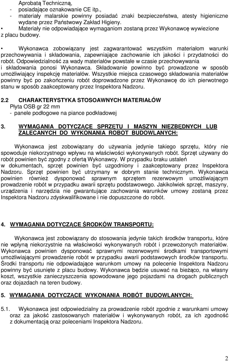 Wykonawca zobowiązany jest zagwarantować wszystkim materiałom warunki przechowywania i składowania, zapewniające zachowanie ich jakości i przydatności do robót.