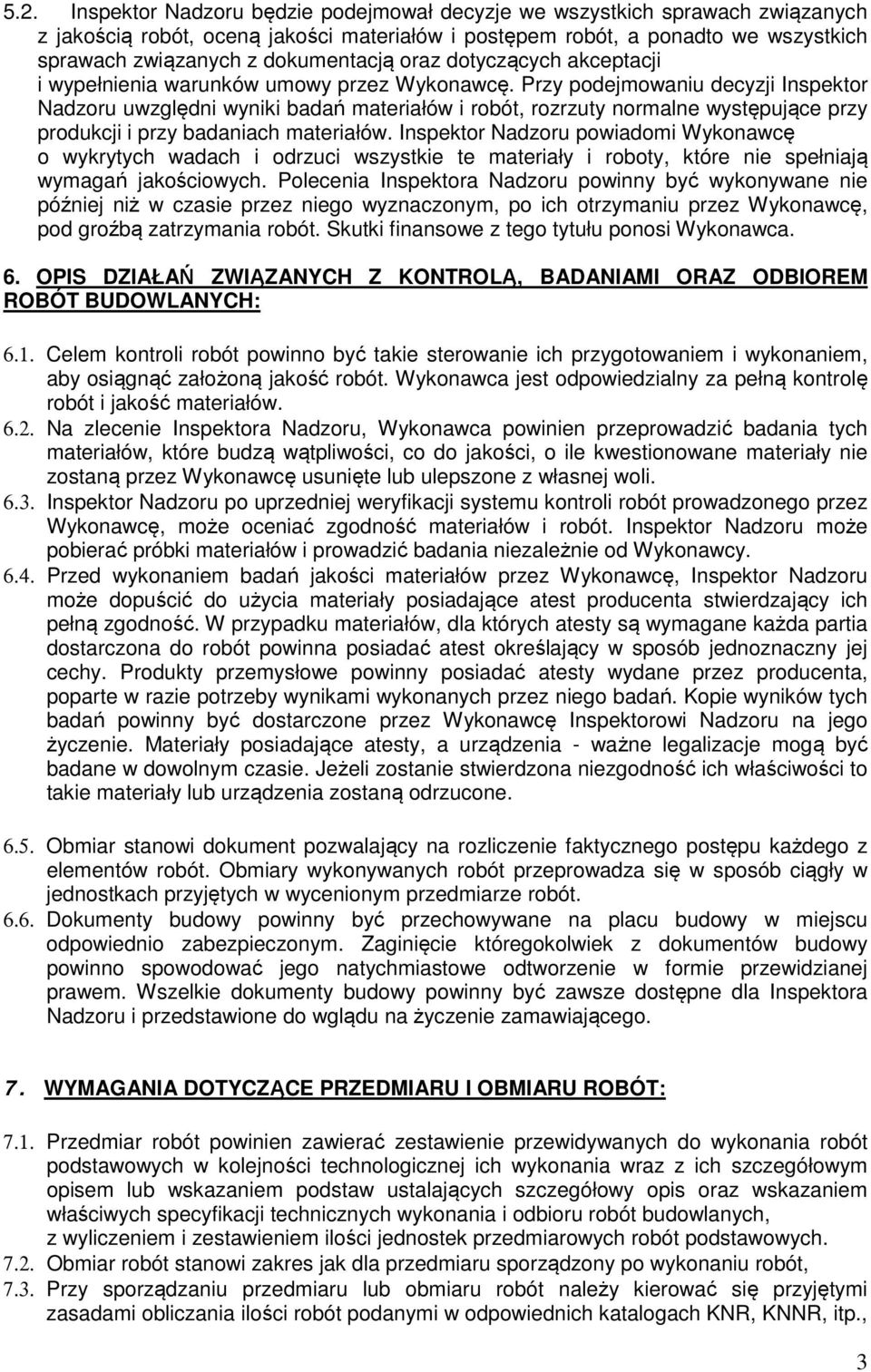 Przy podejmowaniu decyzji Inspektor Nadzoru uwzględni wyniki badań materiałów i robót, rozrzuty normalne występujące przy produkcji i przy badaniach materiałów.