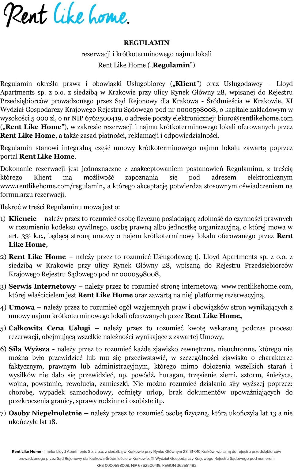 ego najmu lokali Rent Like Home ( Regulamin ) Regulamin określa prawa i obowiązki Usługobiorcy ( Klient ) oraz Usługodawcy Lloyd Apartments sp. z o.o. z siedzibą w Krakowie przy ulicy Rynek Główny