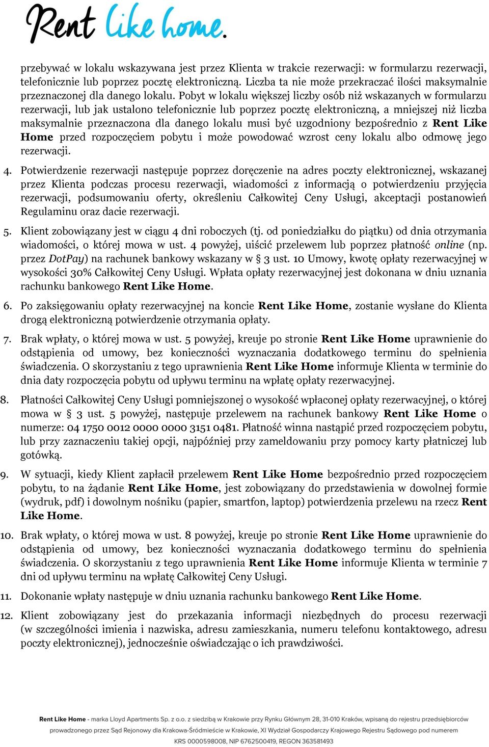 Pobyt w lokalu większej liczby osób niż wskazanych w formularzu rezerwacji, lub jak ustalono telefonicznie lub poprzez pocztę elektroniczną, a mniejszej niż liczba maksymalnie przeznaczona dla danego