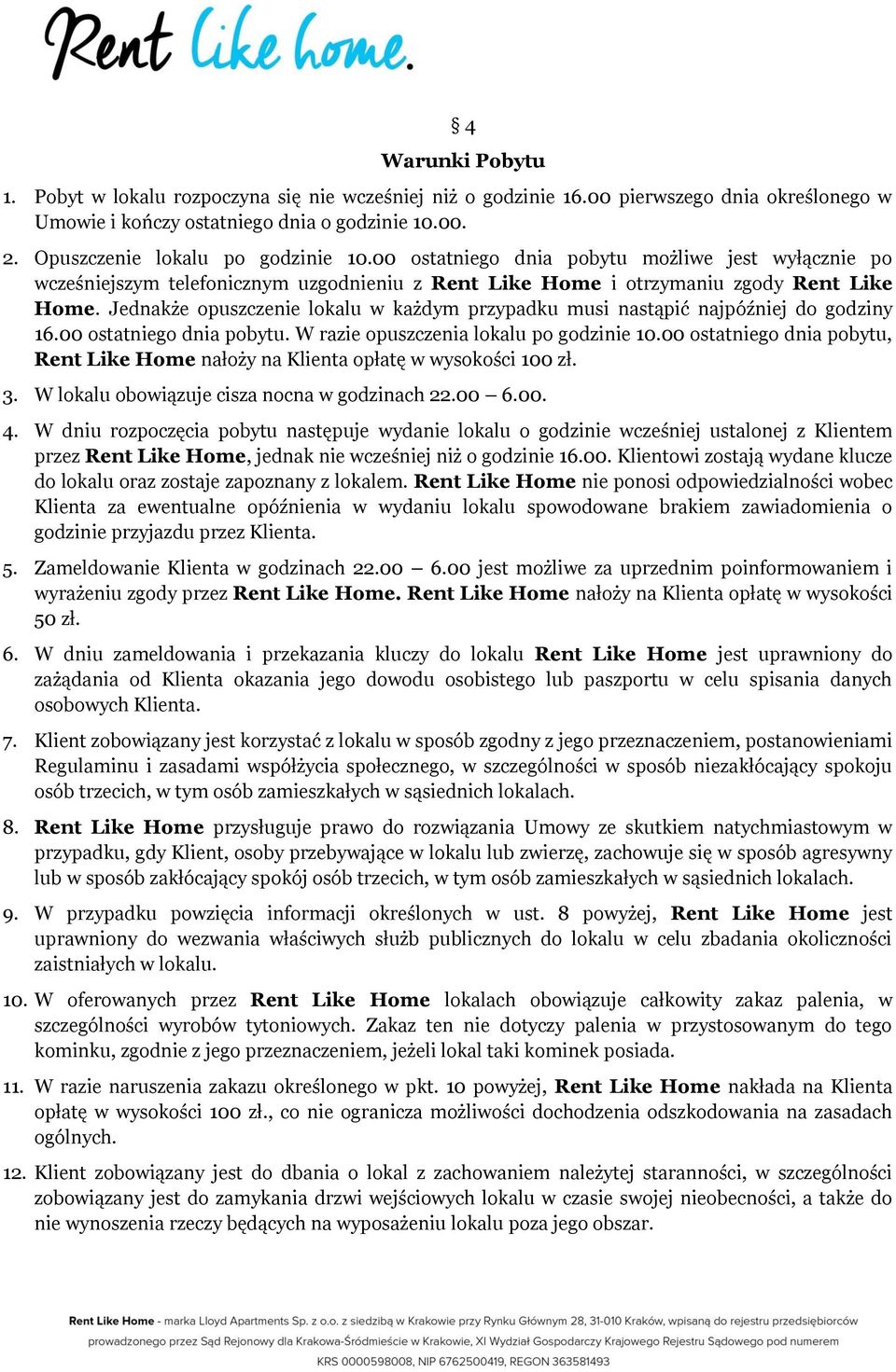 Jednakże opuszczenie lokalu w każdym przypadku musi nastąpić najpóźniej do godziny 16.00 ostatniego dnia pobytu. W razie opuszczenia lokalu po godzinie 10.