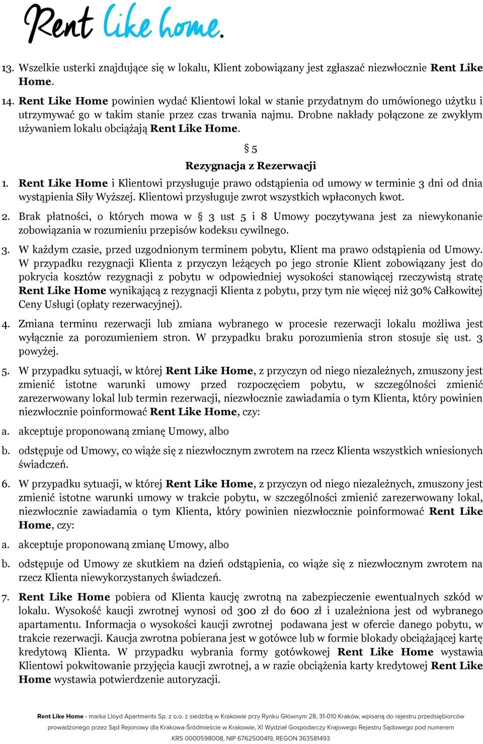 Drobne nakłady połączone ze zwykłym używaniem lokalu obciążają Rent Like Home. 5 Rezygnacja z Rezerwacji 1.