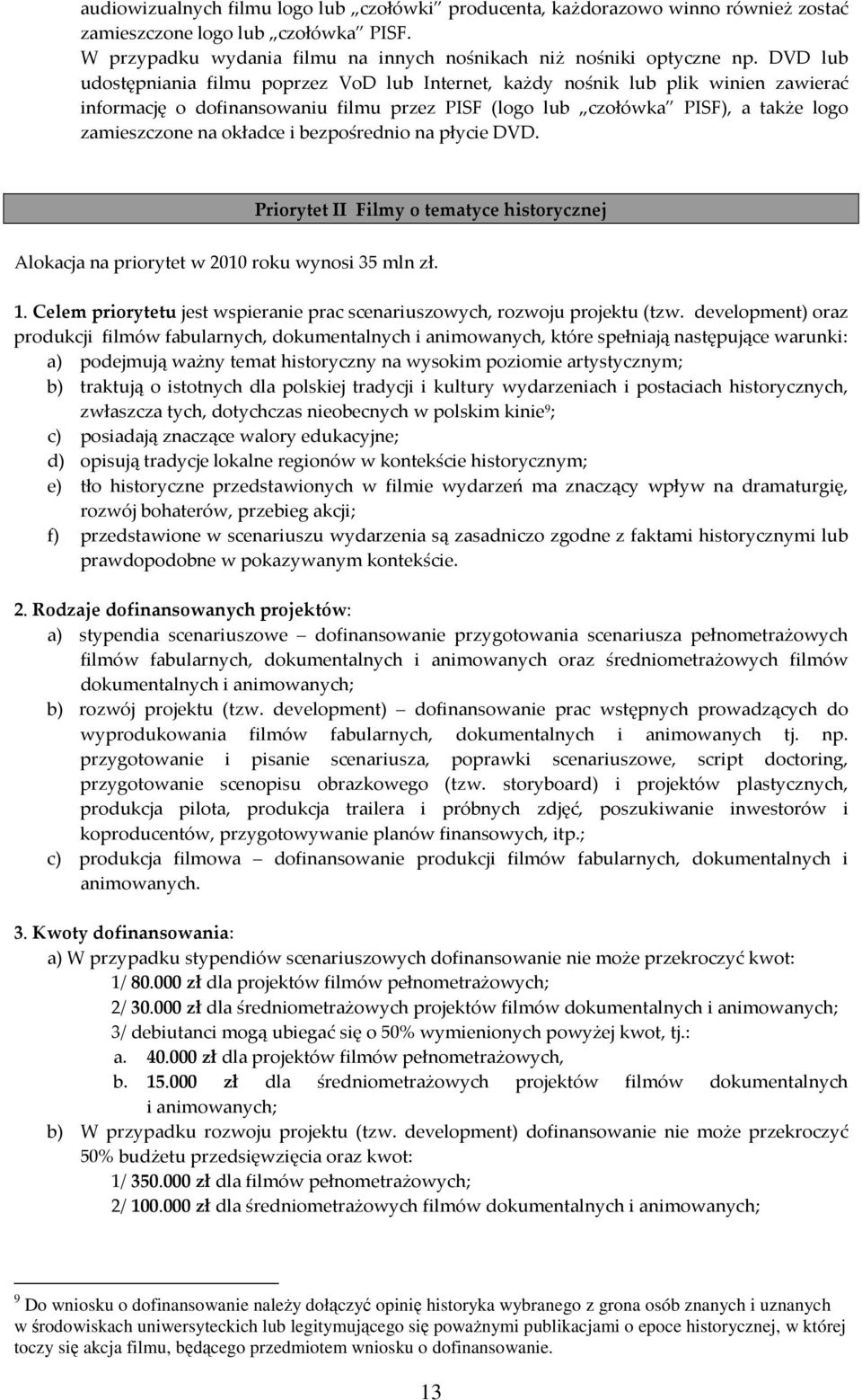 i bezpośrednio na płycie DVD. Priorytet II Filmy o tematyce historycznej Alokacja na priorytet w 2010 roku wynosi 35 mln zł. 1.