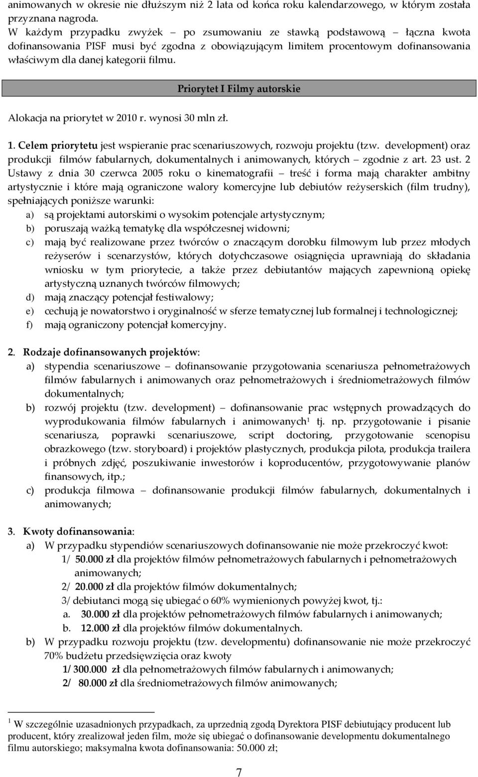 Priorytet I Filmy autorskie Alokacja na priorytet w 2010 r. wynosi 30 mln zł. 1. Celem priorytetu jest wspieranie prac scenariuszowych, rozwoju projektu (tzw.