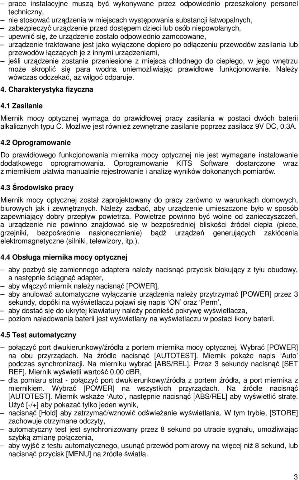 łączących je z innymi urządzeniami, jeśli urządzenie zostanie przeniesione z miejsca chłodnego do ciepłego, w jego wnętrzu moŝe skroplić się para wodna uniemoŝliwiając prawidłowe funkcjonowanie.