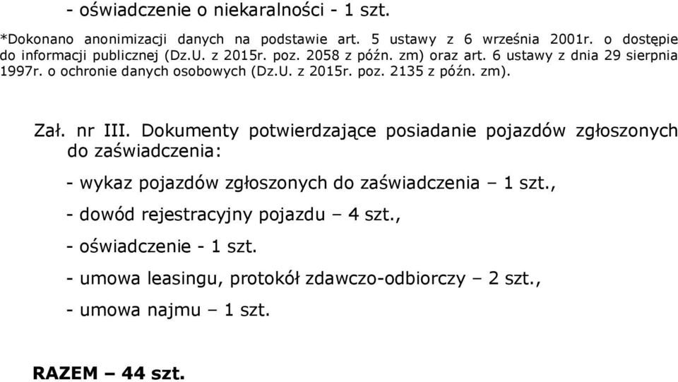 Dokumenty potwierdzające posiadanie pojazdów zgłoszonych do zaświadczenia: - wykaz pojazdów zgłoszonych