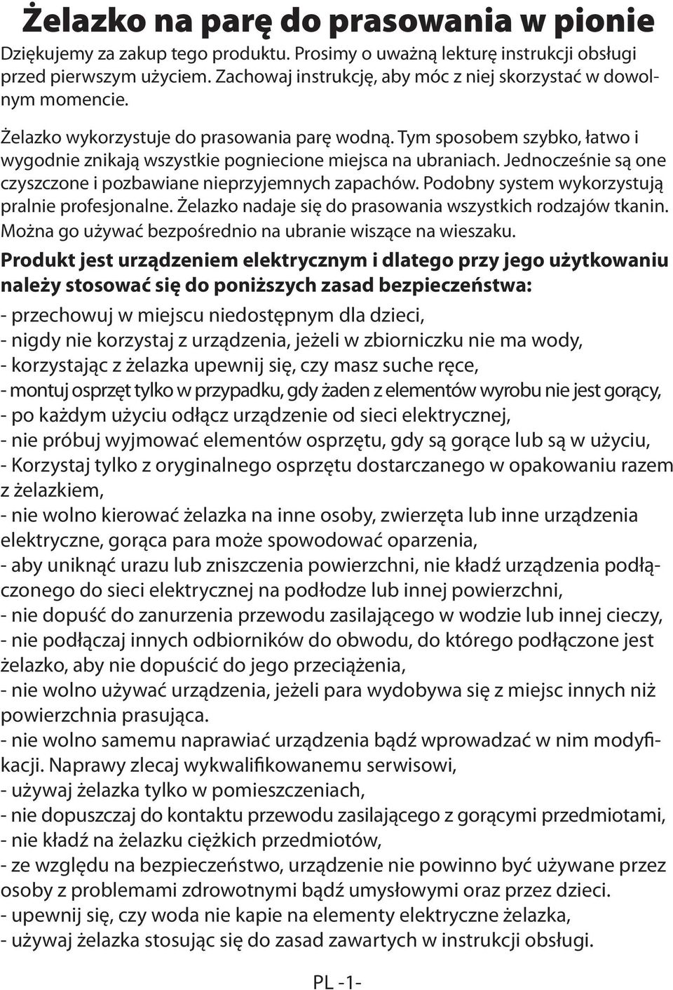Tym sposobem szybko, łatwo i wygodnie znikają wszystkie pogniecione miejsca na ubraniach. Jednocześnie są one czyszczone i pozbawiane nieprzyjemnych zapachów.