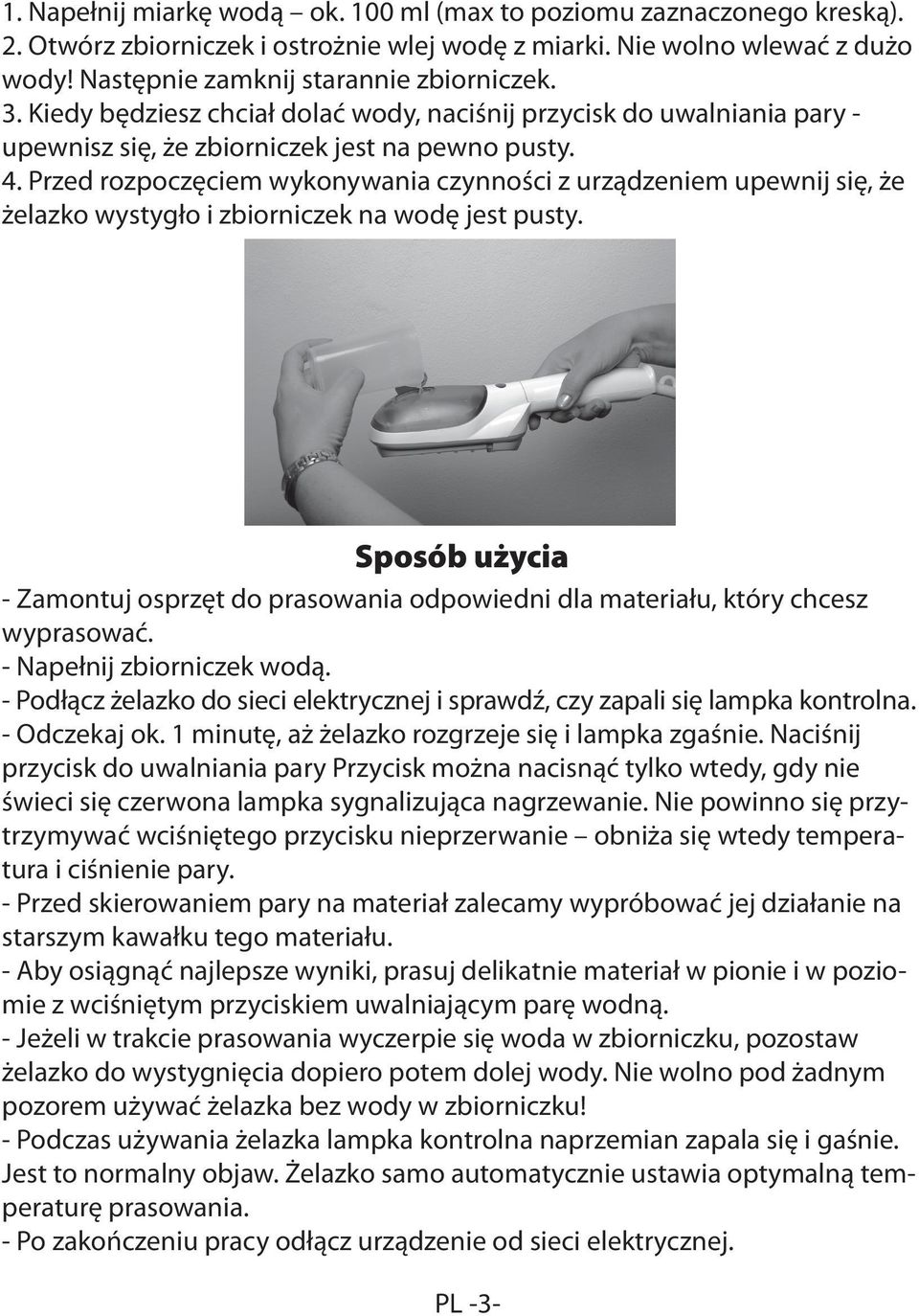 Przed rozpoczęciem wykonywania czynności z urządzeniem upewnij się, że żelazko wystygło i zbiorniczek na wodę jest pusty.