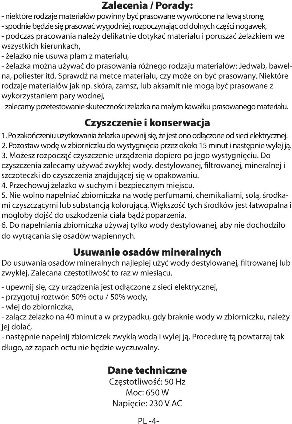 Jedwab, bawełna, poliester itd. Sprawdź na metce materiału, czy może on być prasowany. Niektóre rodzaje materiałów jak np.