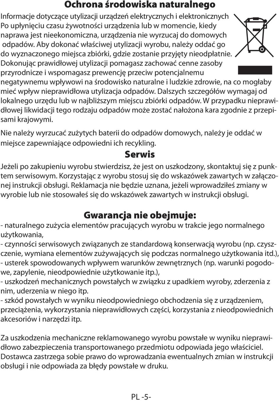 Dokonując prawidłowej utylizacji pomagasz zachować cenne zasoby przyrodnicze i wspomagasz prewencję przeciw potencjalnemu negatywnemu wpływowi na środowisko naturalne i ludzkie zdrowie, na co mogłaby