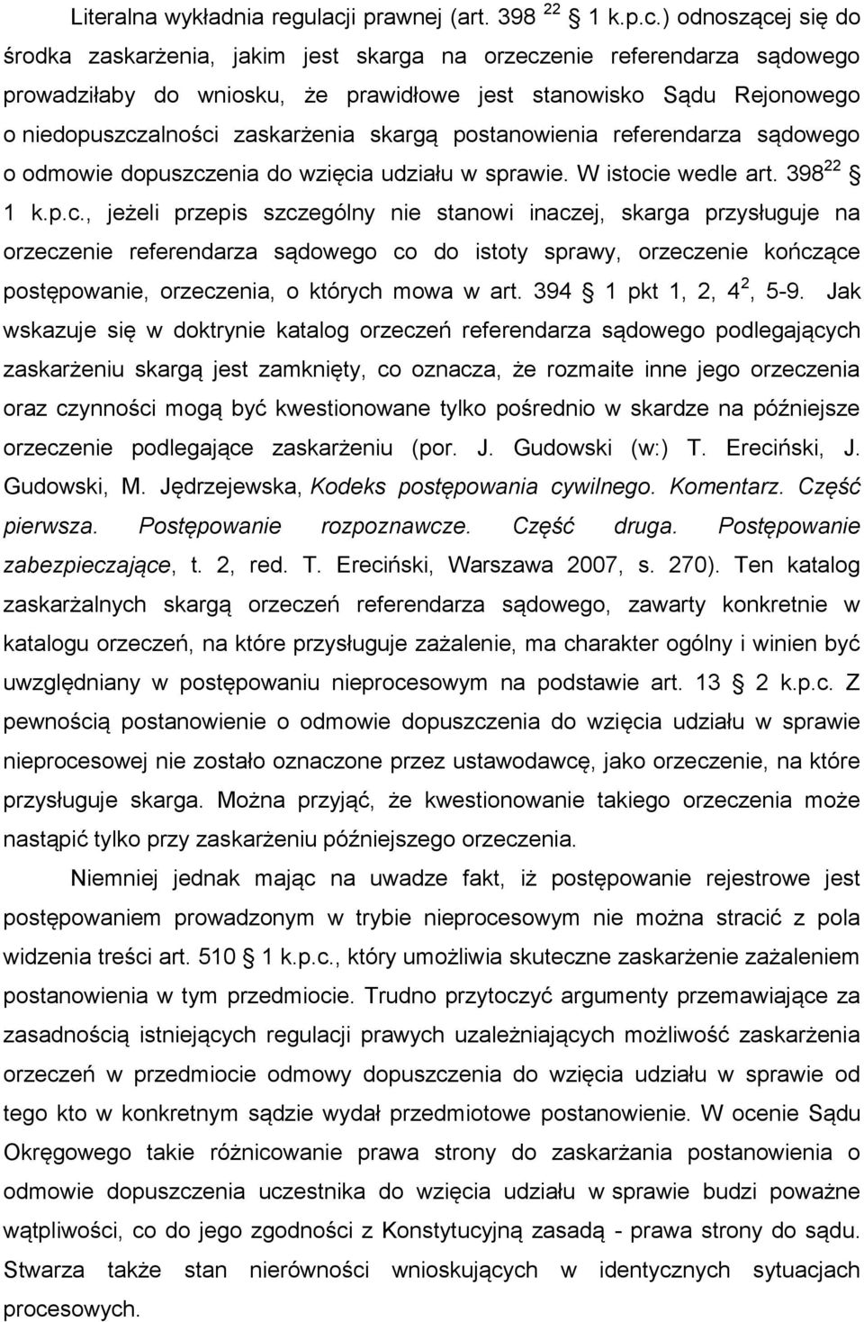 ) odnoszącej się do środka zaskarżenia, jakim jest skarga na orzeczenie referendarza sądowego prowadziłaby do wniosku, że prawidłowe jest stanowisko Sądu Rejonowego o niedopuszczalności zaskarżenia